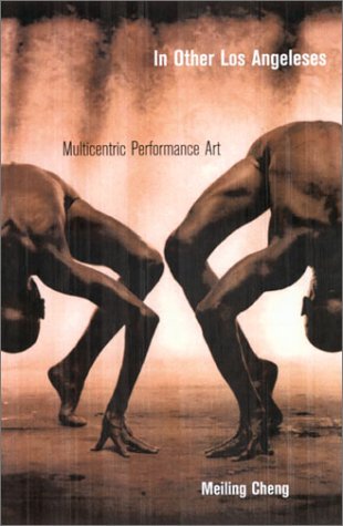 In Other Los Angeleses Multicentric Performance Art 1st Edition Meiling Cheng