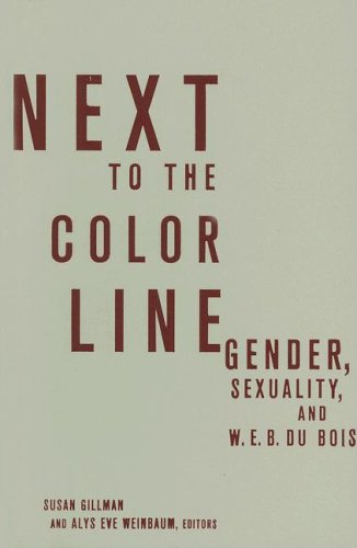 Next To The Color Line Gender Sexuality And W E B Du Bois Critical American Studies 1st Edition Susan Gillman