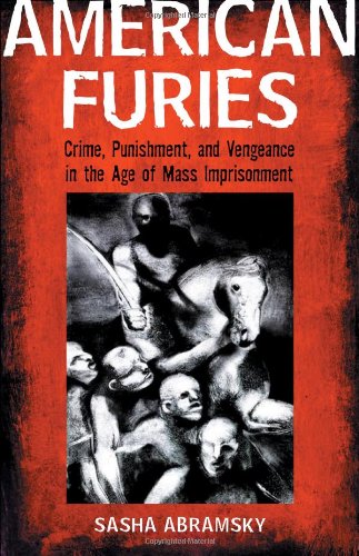American Furies Crime Punishment And Vengeance In The Age Of Mass Imprisonment Sasha Abramsky