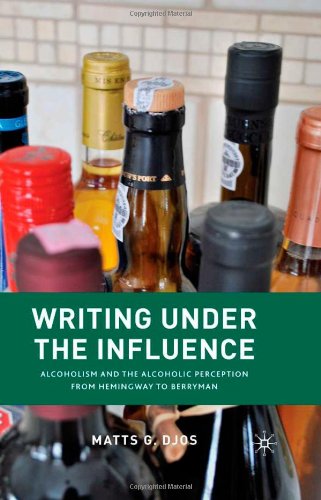 Writing Under The Influence Alcoholism And The Alcoholic Perception From Hemingway To Berryman Matts G Djos