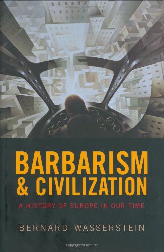 Barbarism And Civilization A History Of Europe In Our Time First Edition Bernard Wasserstein