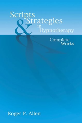 Scripts And Strategies In Hypnotherapy The Complete Works Roger P Allen