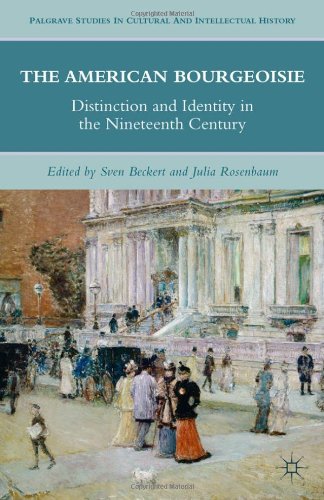 The American Bourgeoisie Distinction And Identity In The Nineteenth Century Palgrave Studies In Cultural And Intellectual History Julia B Rosenbaum