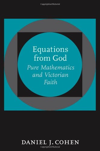 Equations From God Pure Mathematics And Victorian Faith Johns Hopkins Studies In The History Of Mathematics Daniel J Cohen