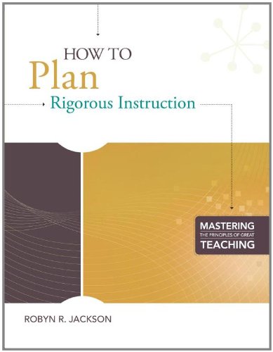 How To Plan Rigorous Instruction Mastering The Principles Of Great Teaching Robyn R Jackson