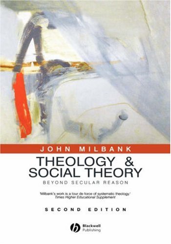 Theology And Social Theory Beyond Secular Reason 2nd Edition John Milbank