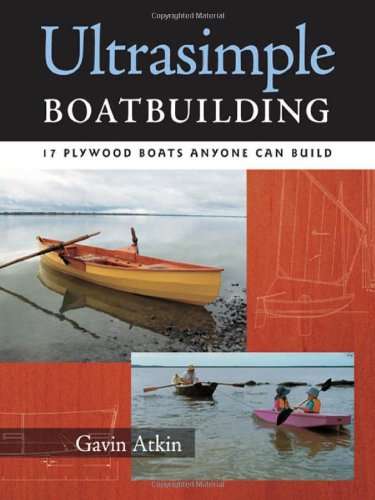 Ultrasimple Boat Building 17 Plywood Boats Anyone Can Build 1st Edition Gavin Atkin