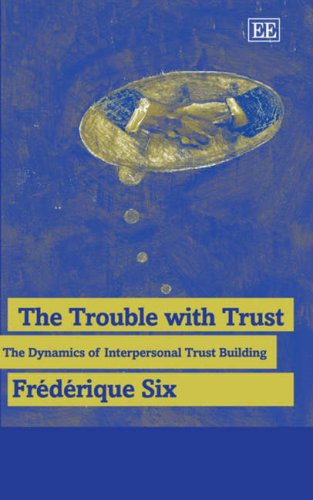 The Trouble With Trust The Dynamics Of Interpersonal Trust Building Illustrated Edition Frederique Six