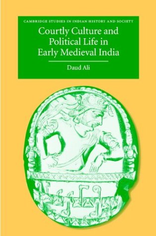 Courtly Culture And Political Life In Early Medieval India Daud Ali