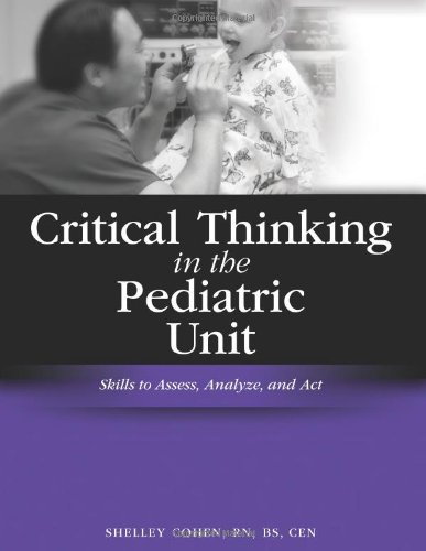 Critical Thinking In The Pediatric Unit Skills To Assess Analyze And Act Critical Thinking Hcpro Shelley Cohen