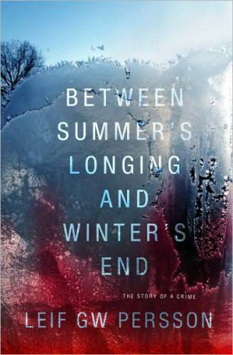 Between Summers Longing And Winters End The Story Of A Crime Fall Of The Welfare State 1 Leif G W Persson