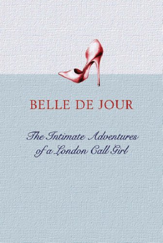 Belle De Jour The Intimate Adventures Of A London Call Girl Belle De Jour