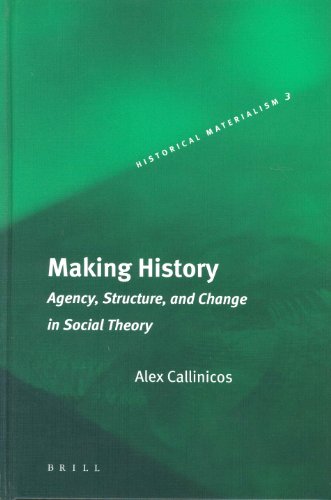 Making History Agency Structure And Change In Social Theory 2nd Callinicos Alex