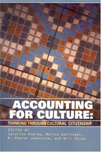 Accounting for Culture Thinking Through Cultural Citizenship 1st edition by Caroline Andrew, Monica Gattinger, Sharon Jeannotte, Will Straw ISBN 0776605968 978-0776605968