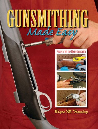 Gunsmithing Made Easy Bryce Towsley