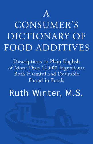 A Consumers Dictionary Of Food Additives Descriptions In Plain English Of More Than 12000 Ingredients Both Harmful And Desirable Found In Foods 7th Edition Ruth Winter