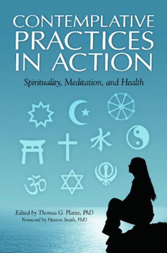 Contemplative Practices In Action Spirituality Meditation And Health Thomas G Plante