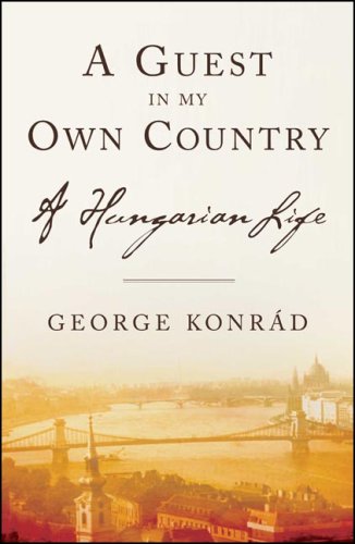 A Guest In My Own Country A Hungarian Life George Konrad