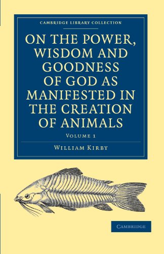 On The Power Wisdom And Goodness Of God As Manifested In The Creation Of Animals And In Their History Habits And Instincts 1st Edition William Kirby