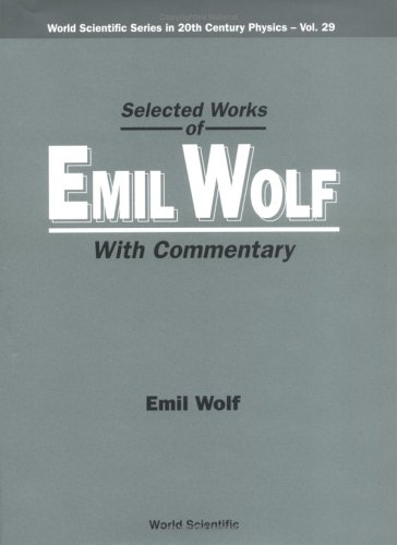 Selected Works Of Emil Wolf With Commentary World Scientific Series In 20th Century Physics 29 Emil Wolf