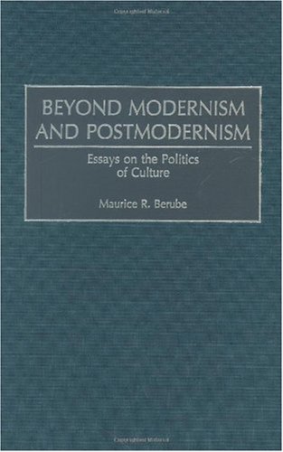 Beyond Modernism And Postmodernism Essays On The Politics Of Culture Maurice R Berube