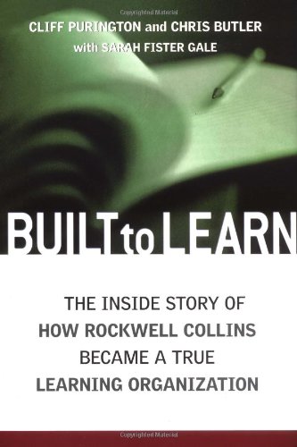 Built To Learn The Inside Story Of How Rockwell Collins Became A True Learning Organization 1st Cliff Purington