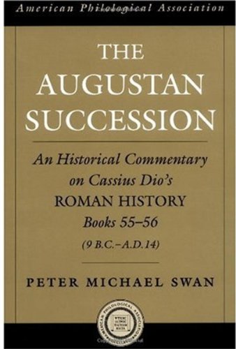 The Augustan Succession An Historical Commentary On Cassius Dios Roman History Books 5556 9 Bcad 14 American Classical Studies Peter Michael Swan