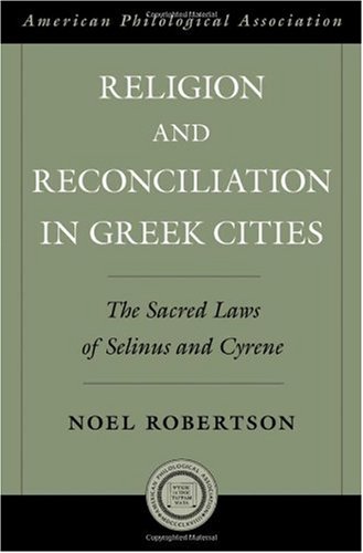 Religion And Reconciliation In Greek Cities The Sacred Laws Of Selinus And Cyrene American Classical Studies Noel Robertson