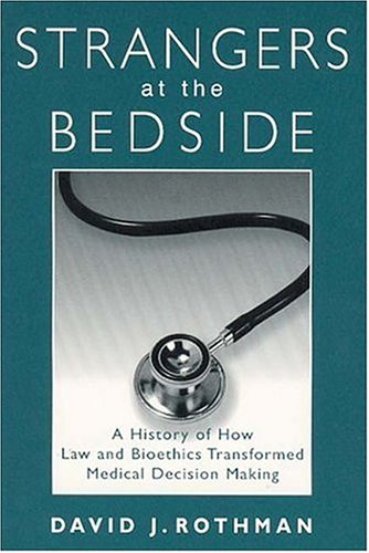 Strangers At The Bedside A History Of How Law And Bioethics Transformed Medical Decision Making 1st David Rothman