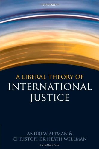 A Liberal Theory Of International Justice Andrew Altman Christopher Heath Wellman