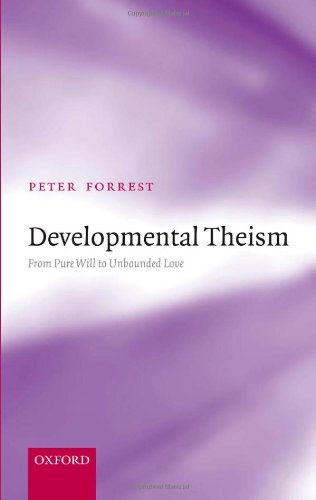 Developmental Theism From Pure Will To Unbounded Love Peter Forrest
