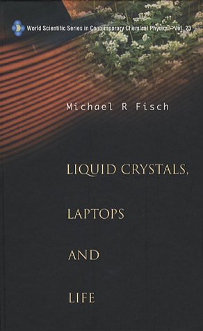 Liquid Crystals Laptops And Life World Scientific Series In Contemporary Chemical Physics Michael R Fisch