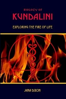 Biology Of Kundalini Exploring The Fire Of Life Jana Dixon