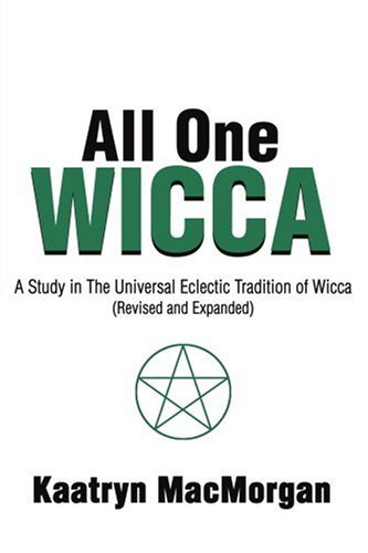 All One Wicca A Study In The Universal Eclectic Tradition Of Wicca Revised And Expanded Rev Exp Kaatryn Macmorgan