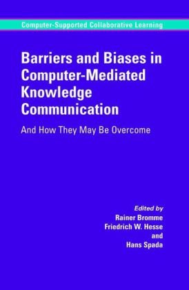 Barriers And Biases In Computermediated Knowledge Communication And How They May Be Overcome Computersupported Collaborative Learning Series 1st Edition Rainer Bromme
