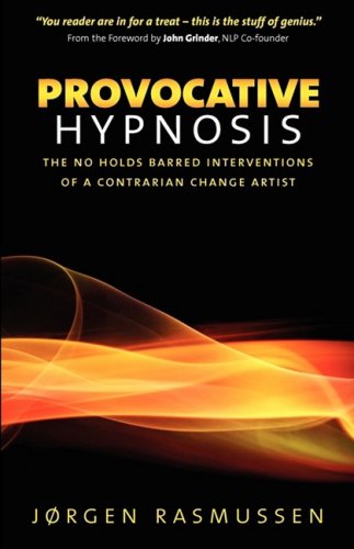 Provocative Hypnosis The No Holds Barred Interventions Of A Contrarian Change Artist 1st Jrgen Rasmussen