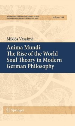Anima Mundi The Rise Of The World Soul Theory In Modern German Philosophy 1st Edition Mikls Vassnyi Auth