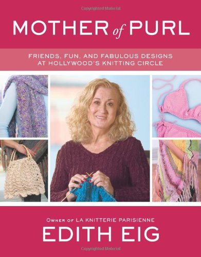 Mother Of Purl Friends Fun And Fabulous Designs At Hollywoods Knitting Circle Edith Eig