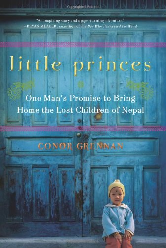Little Princes One Mans Promise To Bring Home The Lost Children Of Nepal First Edition Conor Grennan