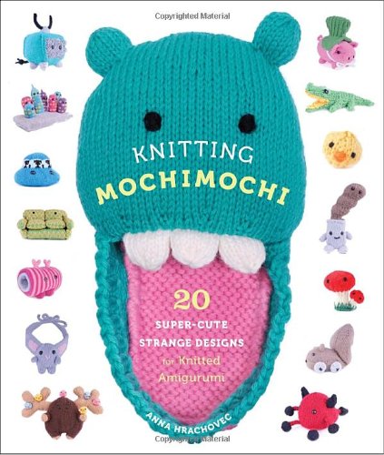 Knitting Mochimochi 20 Supercute Strange Designs For Knitted Amigurumi Anna Hrachovec