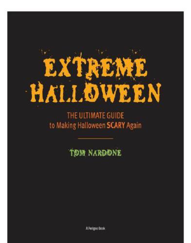 Extreme Halloween The Ultimate Guide To Making Halloween Scary Again Tom Nardone