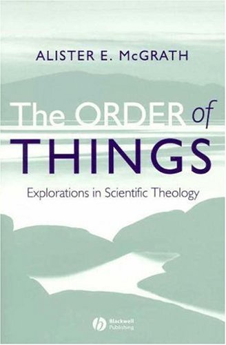 The Order Of Things Explorations In Scientific Theology 1st Edition Alister E Mcgrath