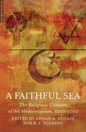 A Faithful Sea The Religious Cultures Of The Mediterranean 12001700 Adnan Husain