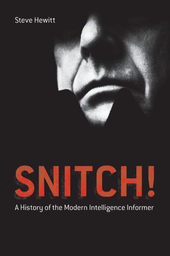 Snitch A History Of The Modern Intelligence Informer Steve Hewitt