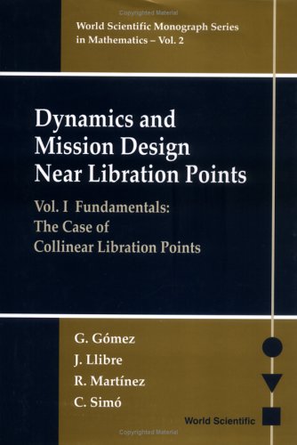 Dynamics And Mission Design Near Libration Points Volume I Fundamentals The Case Of Collinear Libration Points World Scientific Monograph Series In Mathematics 1st J Llibre
