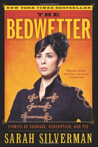 The Bedwetter Stories Of Courage Redemption And Pee Reprint Sarah Silverman
