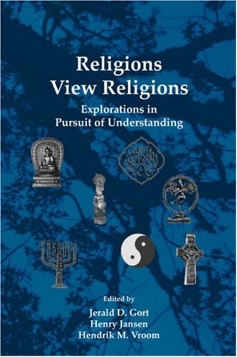 Religions View Religions Explorations In Pursuit Of Understanding Currents Of Encounter 25 Jerald D Gort