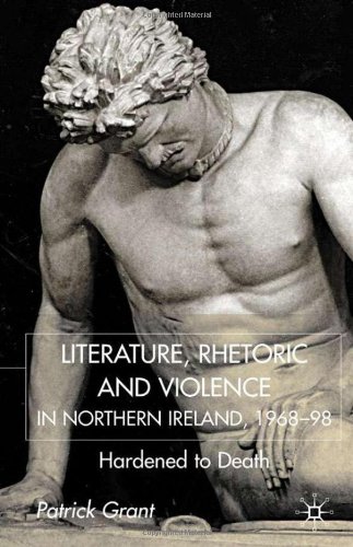 Literature Rhetoric And Violence In Northern Ireland 196898 Hardened To Death Patrick Grant