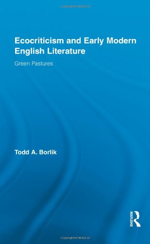 Ecocriticism And Early Modern English Literature Green Pastures Todd A Borlik