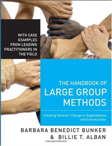 The Handbook Of Large Group Methods Creating Systemic Change In Organizations And Communities Josseybass Business Management 1st Edition Barbara Benedict Bunker